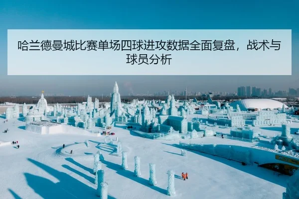 哈兰德曼城比赛单场四球进攻数据全面复盘，战术与球员分析